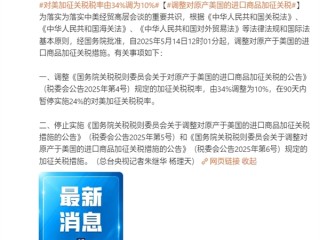 我国最新公告：5月14日12时01分起 对美加征关税税率由34%调为10% ！