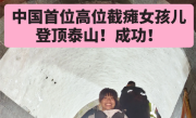 中国首位！00后高位截瘫女孩徒手登顶泰山：用时55小时 ！