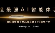 李健宣布荣耀Magic V5将于7月2日发布：打造最强AI智能体手机 ！