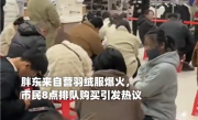 胖东来自营羽绒服爆火 均价300-800元 顾客称早上8点就来排队买了 ！