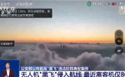 无人机黑飞侵入航线有多危险 飞行高度超8000米 最近距客机仅800米 ！